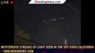 Mysterious streaks of light seen in the sky over California - 1BREAKINGNEWS.COM