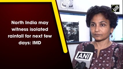 North India may witness isolated rainfall for next few days: IMD