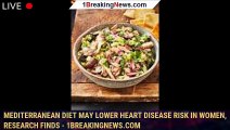 Mediterranean diet may lower heart disease risk in women, research finds - 1breakingnews.com