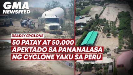 50 patay at 50,000 apektado sa pananalasa ng Cyclone Yaku sa Peru | GMA News Feed