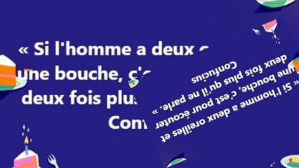 28) Si l'homme a deux oreilles et une bouche, c'est pour écouter deux fois plus qu'il ne parle. Confucius