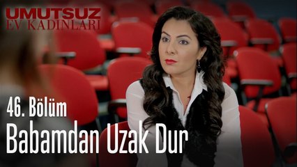 Babamdan uzak dur - Umutsuz Ev Kadınları 46. Bölüm