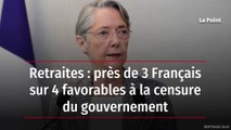 Retraites : près de 3 Français sur 4 favorables à la censure du gouvernement