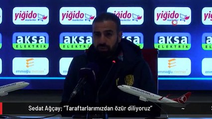 Sedat Ağçay: "Taraftarlarımızdan özür diliyoruz"