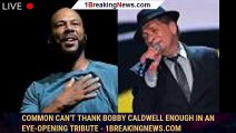 Common Can't Thank Bobby Caldwell Enough In An Eye-Opening Tribute - 1breakingnews.com