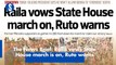 The News Brief: Raila vows State House march is on, Ruto warns
