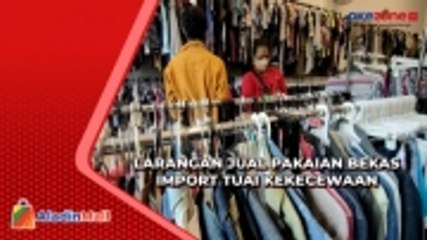 Larangan Jual Pakaian Bekas Import Kecewakan Pedagang