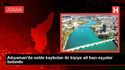 Adıyaman'da selde kaybolan iki kişiye ait bazı eşyalar bulundu