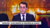 L'édito de Paul Sugy : «Retraites : à qui profite la stratégie du chaos ?»