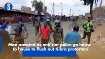 Man arrested as anti-riot police go house to house to flush out Kibra protesters