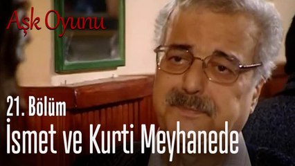 İsmet ve Kurti meyhanede - Aşk Oyunu 21. Bölüm