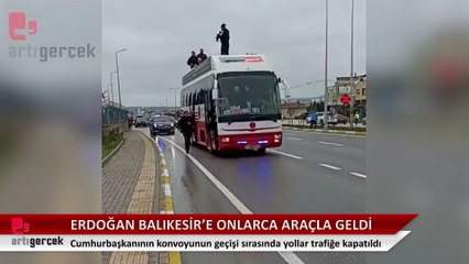 Erdoğan'ın konvoy sevdası: Balıkesir'e onlarca araçla geldi