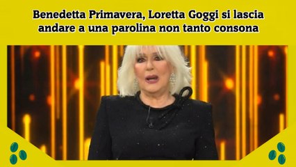 Benedetta Primavera, Loretta Goggi si lascia andare a una parolina non tanto consona