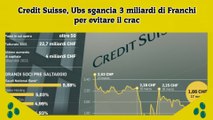 Credit Suisse, Ubs sgancia 3 miliardi di Franchi per evitare il crac