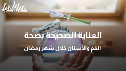 العناية الصحيحة بصحة الفم والأسنان خلال شهر رمضان