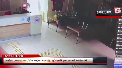 Nefes borusuna cisim kaçan çocuğu güvenlik personeli kurtarıldı