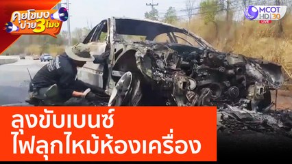 ลุงขับเบนซ์ ไฟลุกไหม้ห้องเครื่อง (20 มี.ค. 66) คุยโขมงบ่าย 3 โมง
