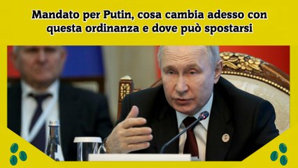 Mandato per Putin, cosa cambia adesso con questa ordinanza e dove può spostarsi