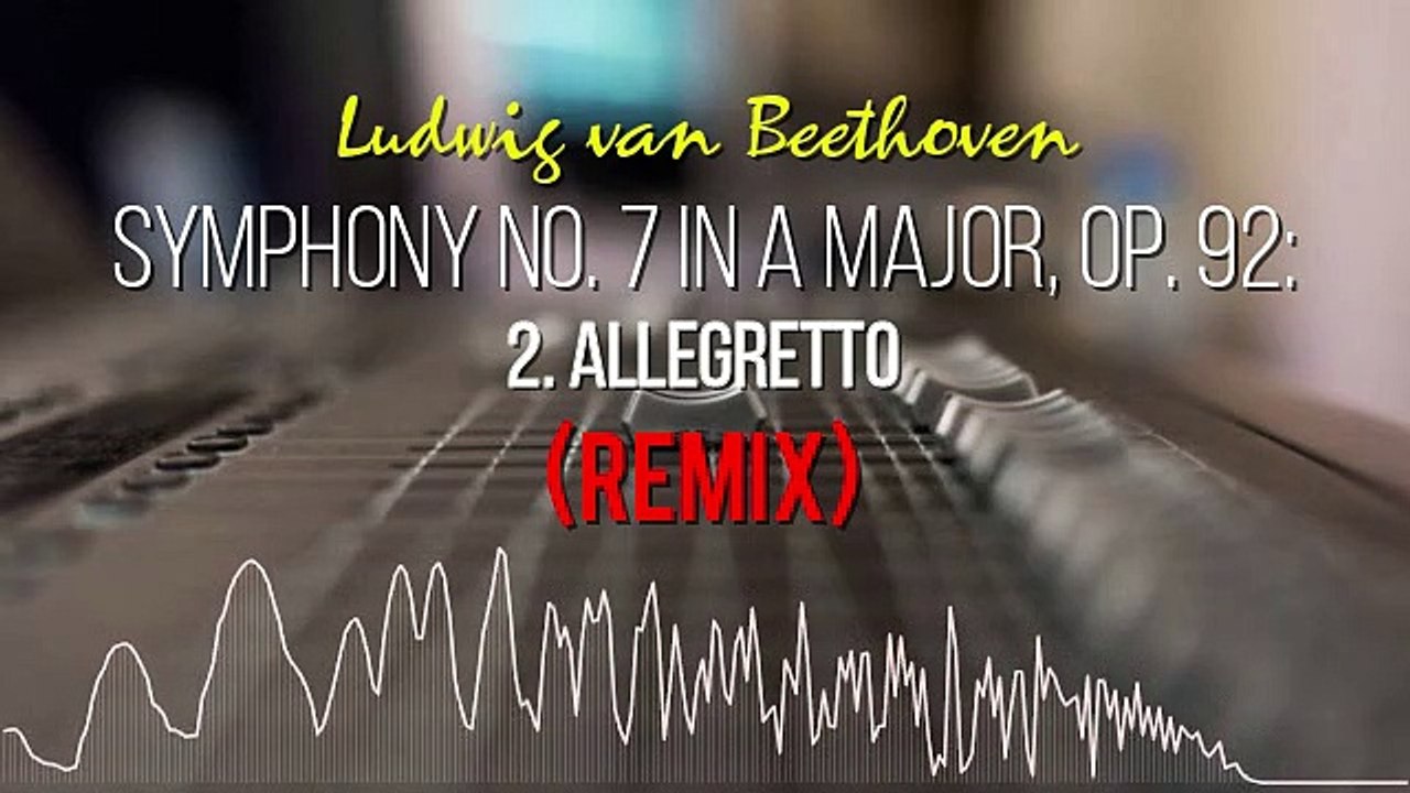 Ludwig van Beethoven Symphony No. 7 in A Major, Op. 92 II. Allegretto-REMIX❤❤❤✔✔✔