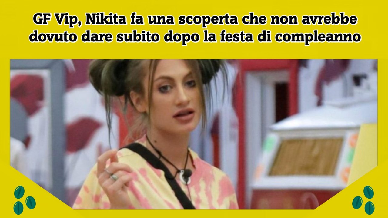 GF Vip, Nikita fa una scoperta che non avrebbe dovuto dare subito dopo la festa di compleanno