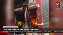 Balean e incendian negocio en SLP, no se reportan víctimas