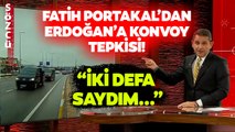 İki Defa Saydım... Fatih Portakal'dan Erdoğan'a Gündem Olacak Konvoy Göndermesi