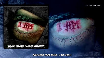 Rise from Your Grave - I AM (2021 Redux)