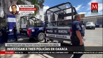 En Oaxaca, video filtrado exhibe malos tratos a detenido en cárcel; investigan a tres policías