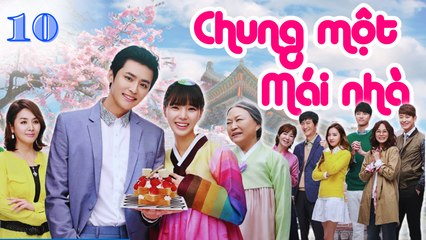 CHUNG MỘT MÁI NHÀ| TẬP 10| Phim Tình cảm Hàn Quốc cực hay