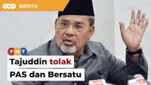 Tajuddin tolak PAS dan Bersatu, masih harap Umno terima rayuan penggantungan