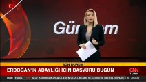 Cumhurbaşkanı Erdoğan'ın adaylığı için başvuru bugün