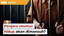 Kerajaan timbang mansuh hukuman penjara seumur hidup