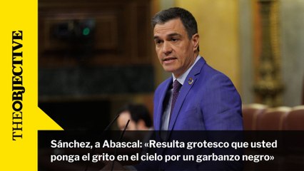 Sánchez, a Abascal: «Resulta grotesco que usted ponga el grito en el cielo por un garbanzo negro»