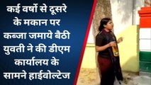 जौनपुर: दूसरे के मकान पर कब्जा करने वाली युवती की हाई वोल्टेज ड्रामा