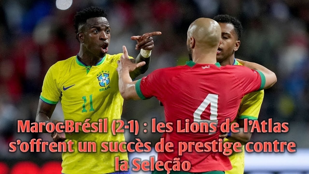 Maroc-Brésil (2-1) : les Lions de l’Atlas s’offrent un succès de prestige contre la Seleção