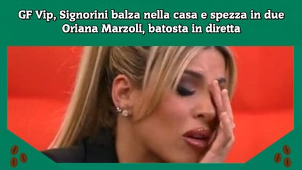 下载视频: GF Vip, Signorini balza nella casa e spezza in due Oriana Marzoli, batosta in diretta