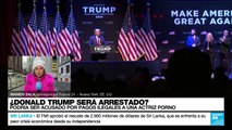 Informe desde Nueva York: los motivos por los que Donald Trump asegura que será arrestado