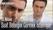 Suat bebeğini görmek istemiyor - Doktorlar 75. Bölüm