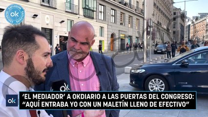 'El Mediador' a OKDIARIO a las puertas del Congreso Aquí entraba yo con un maletín lleno de efectivo