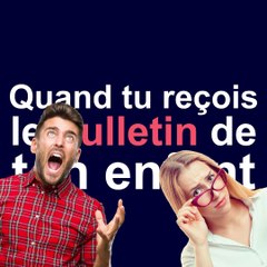 Quand tu reçois le bulletin de ton enfant