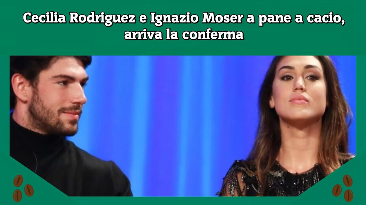 Cecilia Rodriguez e Ignazio Moser a pane a cacio, arriva la conferma