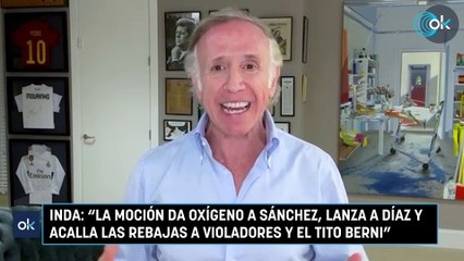 Inda: “La moción da oxígeno a Sánchez, lanza a Díaz y acalla las rebajas a violadores y el Tito Berni"