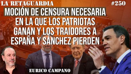 La Retaguardia #250: Moción de Censura necesaria en la que los patriotas ganan y los traidores a España y Sánchez pierden