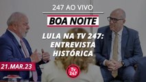 Boa Noite 247 - Lula na TV 247: Entrevista histórica (21.03.23)