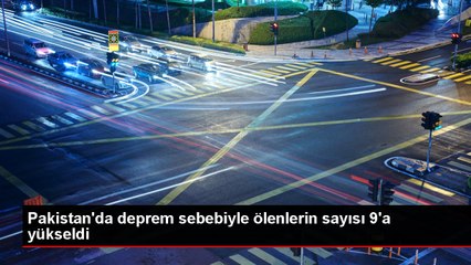 Pakistan'da deprem sebebiyle ölenlerin sayısı 9'a yükseldi