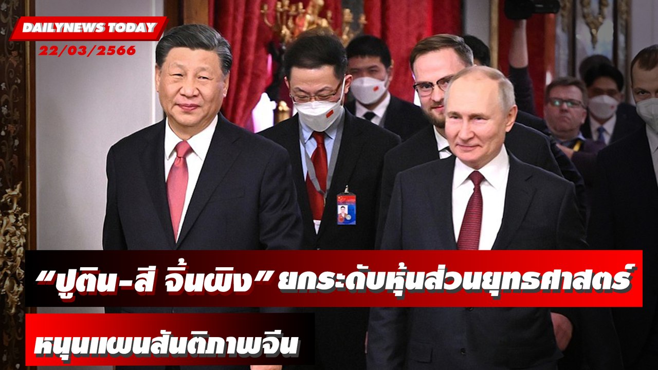 "ปูติน-สี จิ้นผิง" ยกระดับหุ้นส่วนยุทธศาสตร์ หนุนแผนสันติภาพจีน | DAILYNEWSTODAY เดลินิวส์ 22/03/66