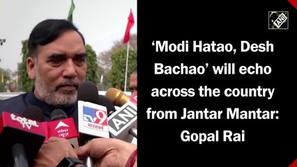‘Modi Hatao, Desh Bachao’ will echo across the country from Jantar Mantar: Gopal Rai