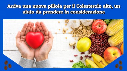 Download Video: Arriva una nuova pillola per il Colesterolo alto, un aiuto da prendere in considerazione