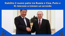 Stabilito il nuovo patto tra Russia e Cina, Putin e Xi riescono a trovare un accordo