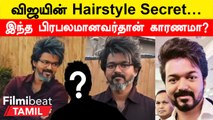 Vijay Hairstyle Secret | Vijayயோட Hairstylist யார் தெரியுமா?